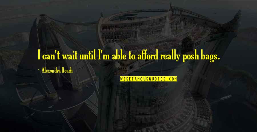 I Can Wait Quotes By Alexandra Roach: I can't wait until I'm able to afford