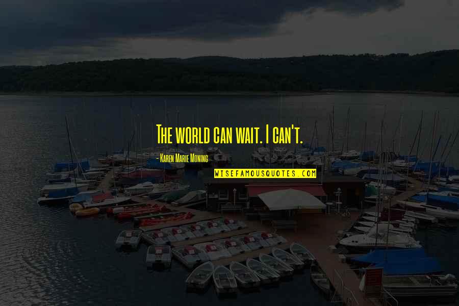 I Can Wait Quotes By Karen Marie Moning: The world can wait. I can't.