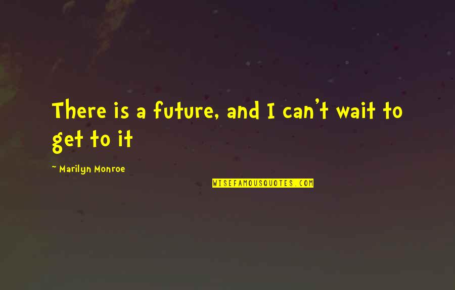 I Can Wait Quotes By Marilyn Monroe: There is a future, and I can't wait