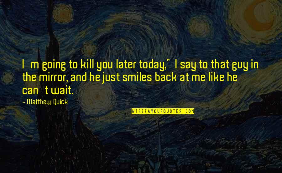 I Can Wait Quotes By Matthew Quick: I'm going to kill you later today," I