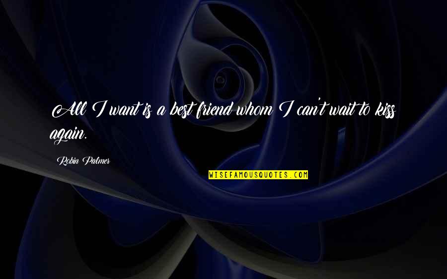 I Can Wait Quotes By Robin Palmer: All I want is a best friend whom