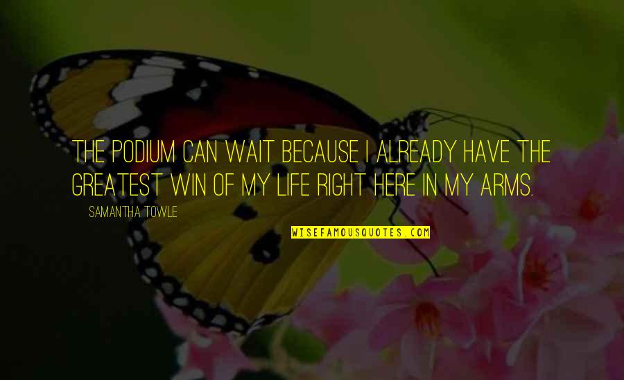 I Can Wait Quotes By Samantha Towle: The podium can wait because I already have