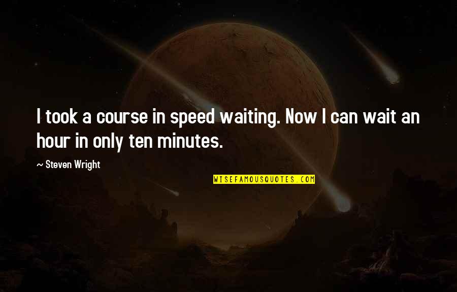 I Can Wait Quotes By Steven Wright: I took a course in speed waiting. Now
