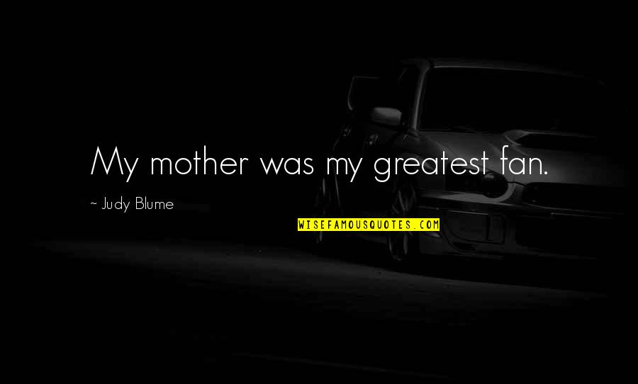 I Can Walk Alone Quotes By Judy Blume: My mother was my greatest fan.