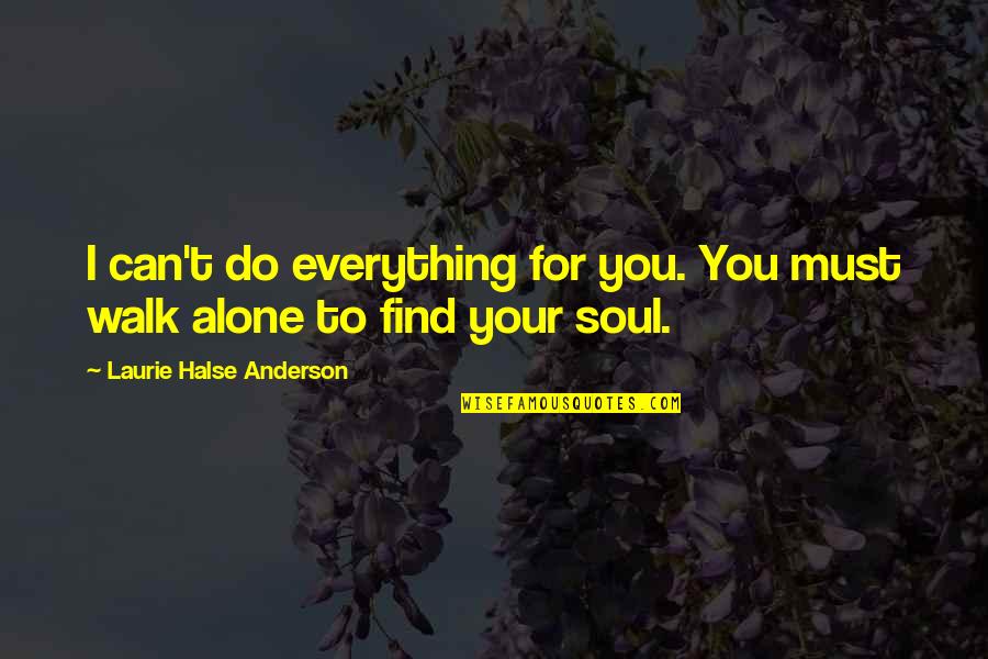 I Can Walk Alone Quotes By Laurie Halse Anderson: I can't do everything for you. You must