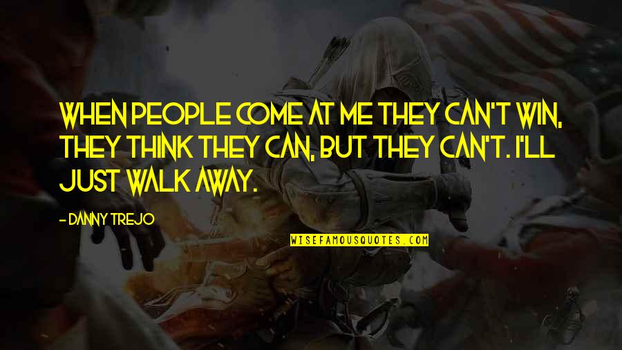 I Can Win Quotes By Danny Trejo: When people come at me they can't win,