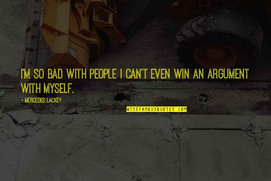 I Can Win Quotes By Mercedes Lackey: I'm so bad with people I can't even