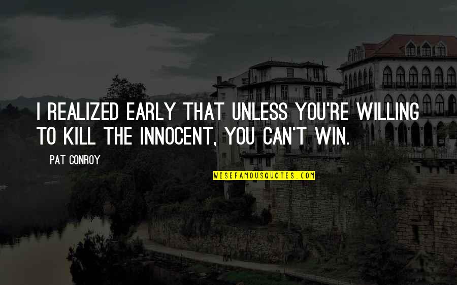 I Can Win Quotes By Pat Conroy: I realized early that unless you're willing to