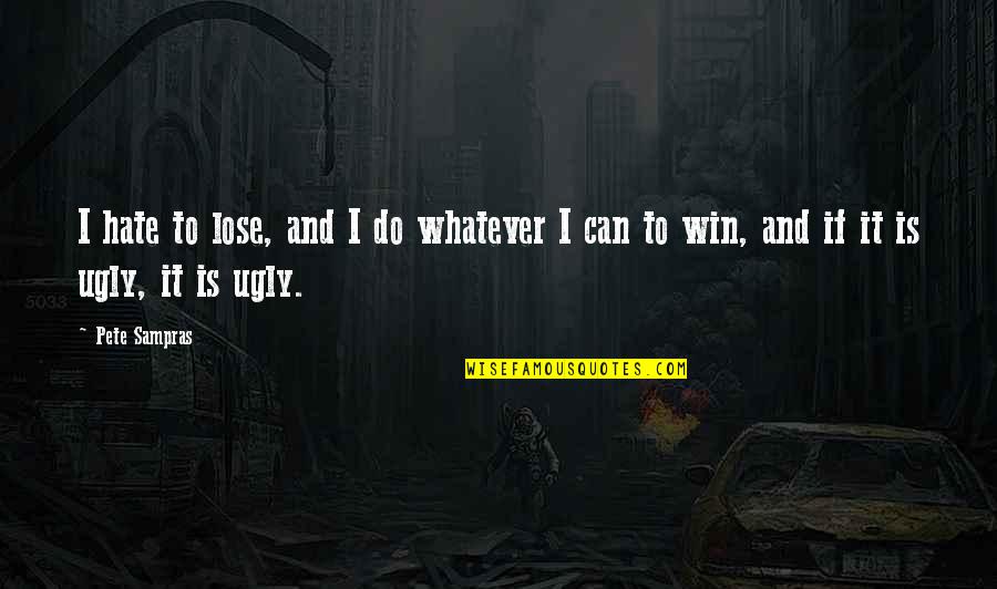 I Can Win Quotes By Pete Sampras: I hate to lose, and I do whatever