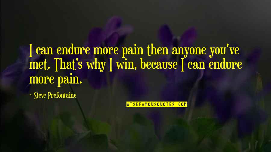 I Can Win Quotes By Steve Prefontaine: I can endure more pain then anyone you've