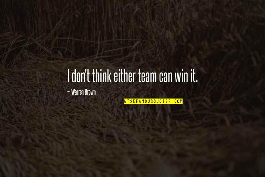 I Can Win Quotes By Warren Brown: I don't think either team can win it.