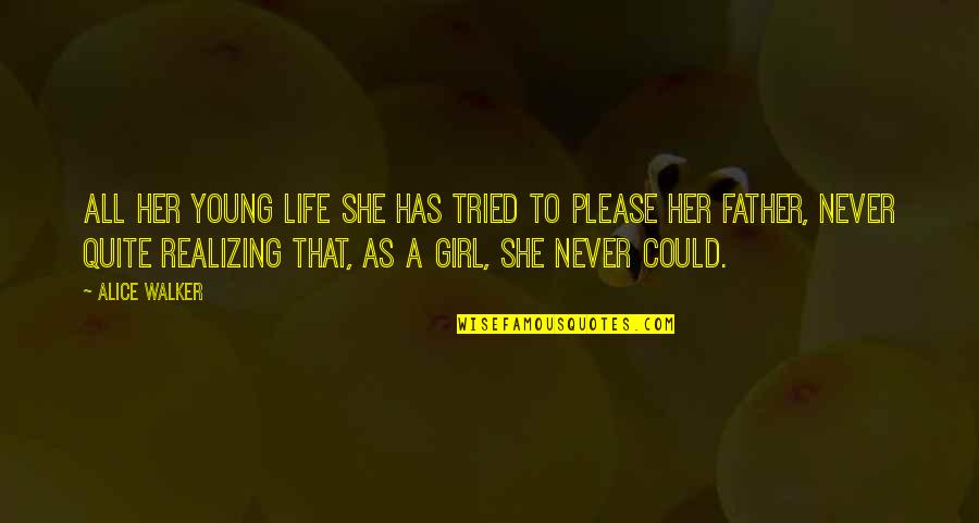 I Cannot Imagine Life Without You Quotes By Alice Walker: All her young life she has tried to