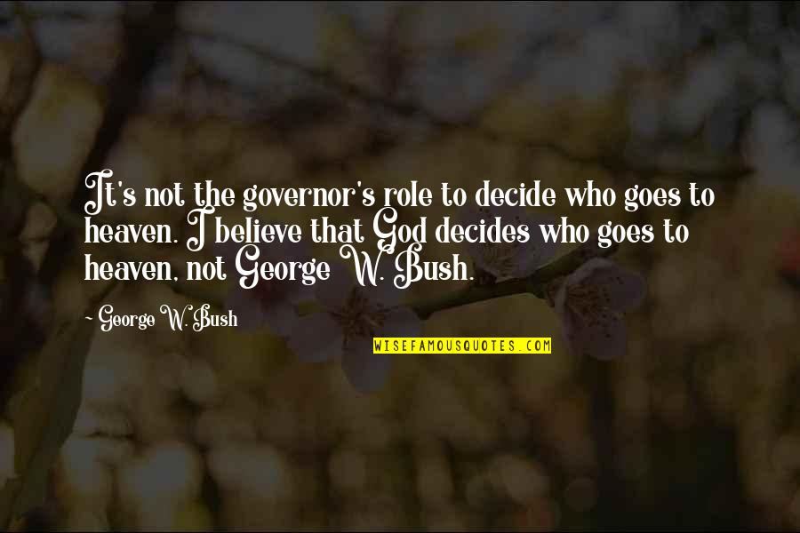 I Cannot Live With Chains Quotes By George W. Bush: It's not the governor's role to decide who