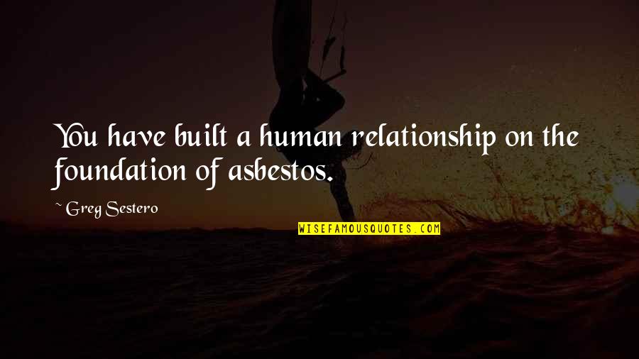 I Cannot Live With Chains Quotes By Greg Sestero: You have built a human relationship on the