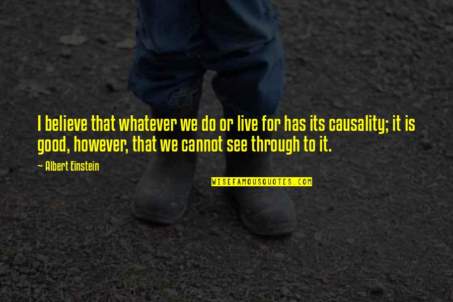 I Cannot Live With You Quotes By Albert Einstein: I believe that whatever we do or live I Cannot Live With You Quotes By Albert Einstein: I believe that whatever we do or live