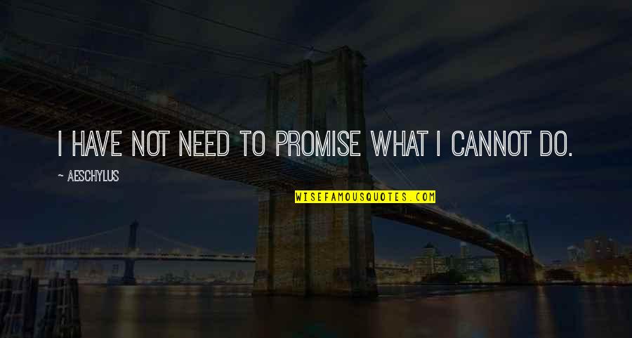 I Cannot Promise You Quotes By Aeschylus: I have not need to promise what I