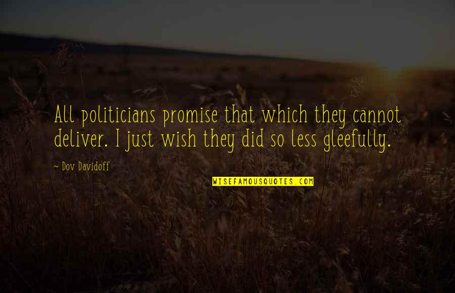 I Cannot Promise You Quotes By Dov Davidoff: All politicians promise that which they cannot deliver.