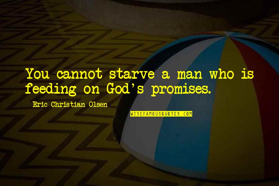 I Cannot Promise You Quotes By Eric Christian Olsen: You cannot starve a man who is feeding