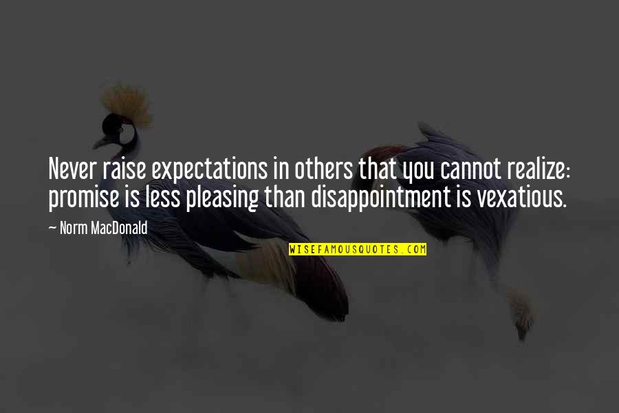 I Cannot Promise You Quotes By Norm MacDonald: Never raise expectations in others that you cannot