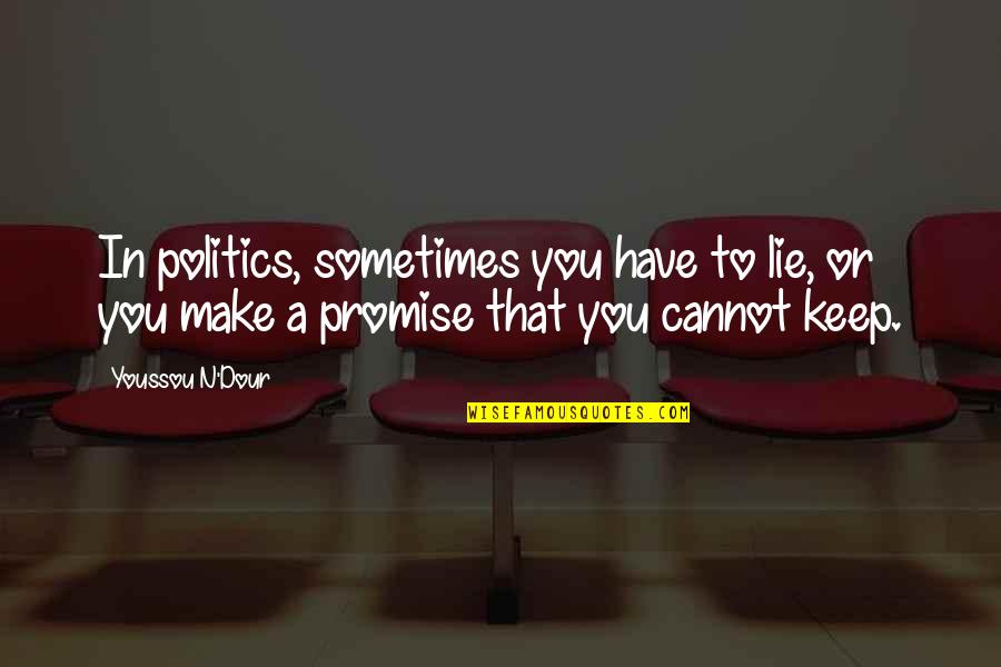 I Cannot Promise You Quotes By Youssou N'Dour: In politics, sometimes you have to lie, or