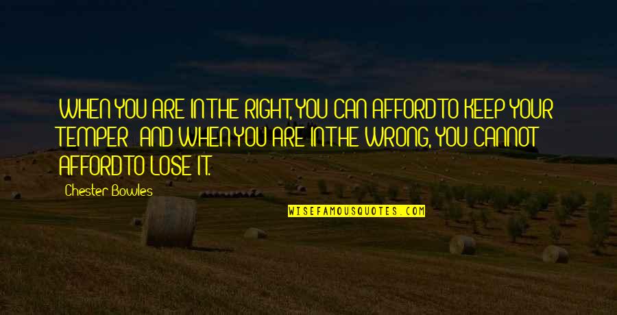 I Can't Afford To Lose You Quotes By Chester Bowles: WHEN YOU ARE IN THE RIGHT, YOU CAN