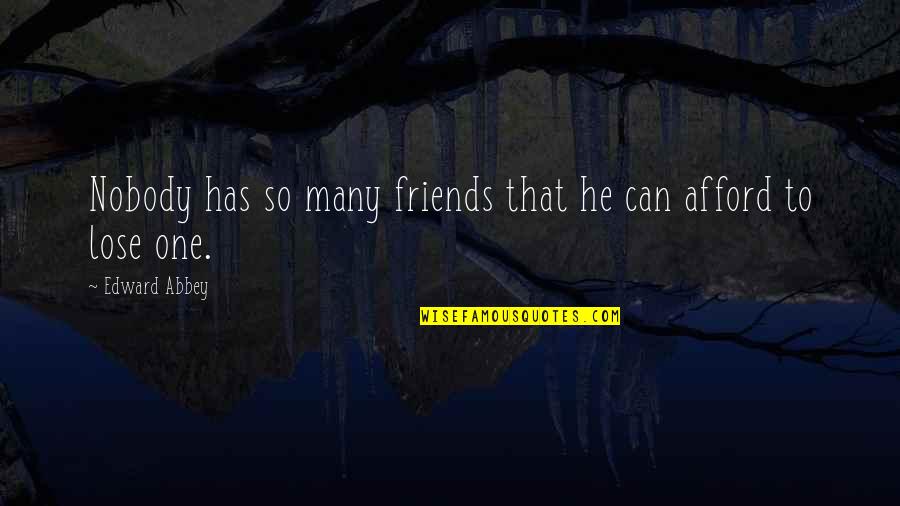 I Can't Afford To Lose You Quotes By Edward Abbey: Nobody has so many friends that he can