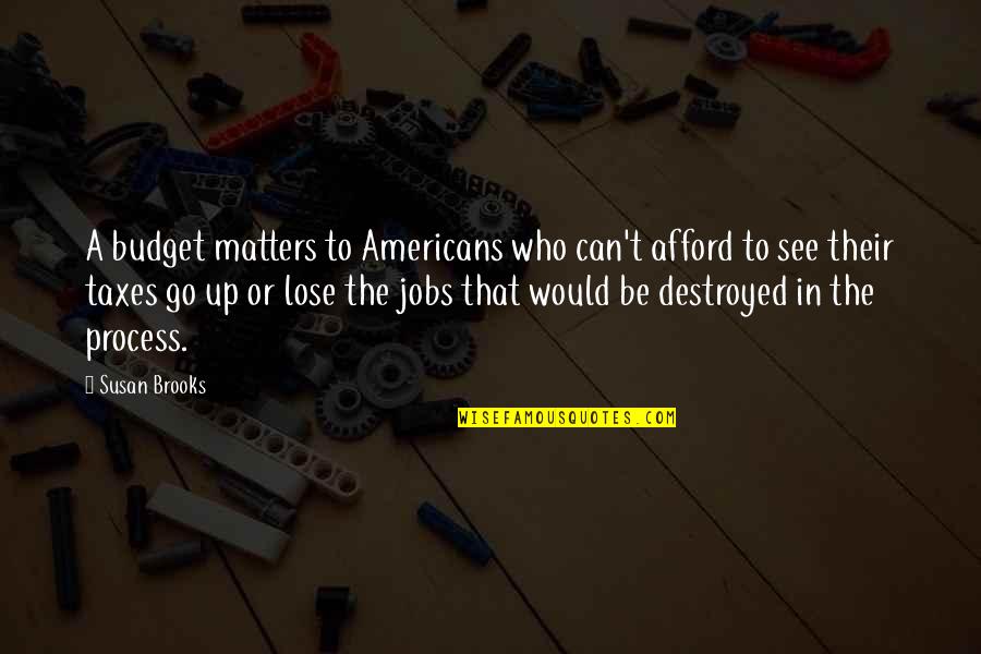 I Can't Afford To Lose You Quotes By Susan Brooks: A budget matters to Americans who can't afford