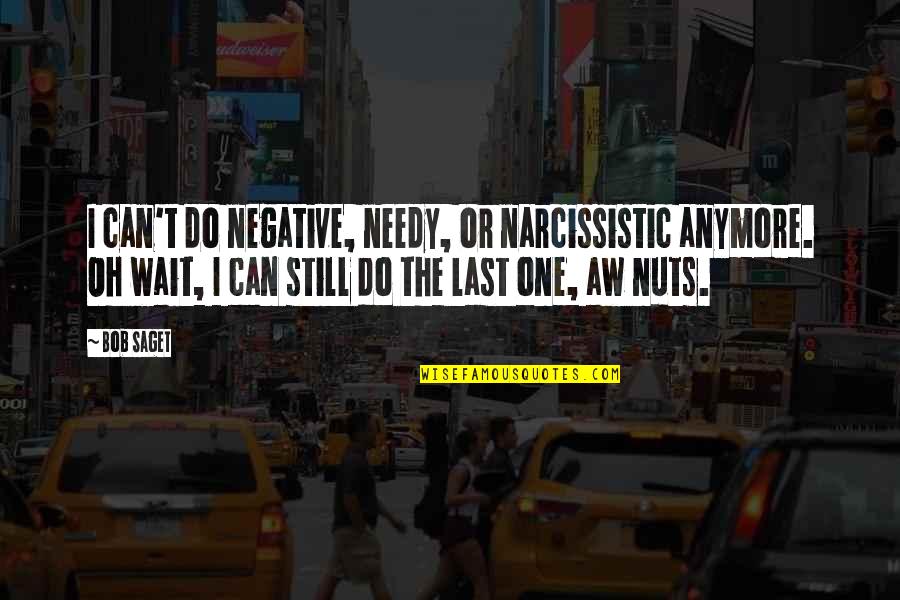 I Can't Anymore Quotes By Bob Saget: I can't do negative, needy, or narcissistic anymore.