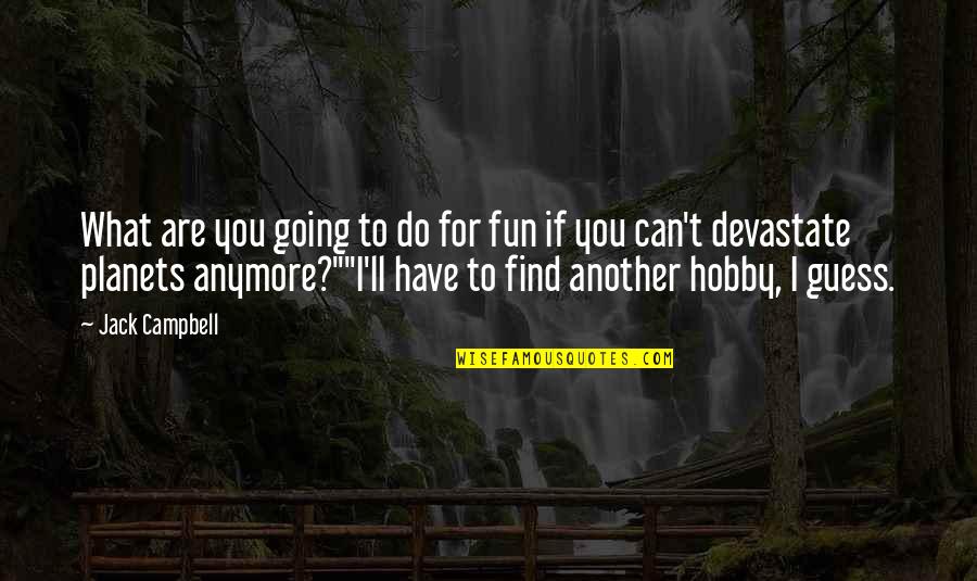 I Can't Anymore Quotes By Jack Campbell: What are you going to do for fun