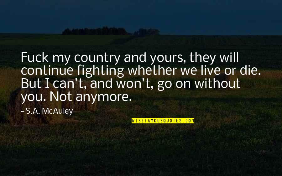 I Can't Anymore Quotes By S.A. McAuley: Fuck my country and yours, they will continue