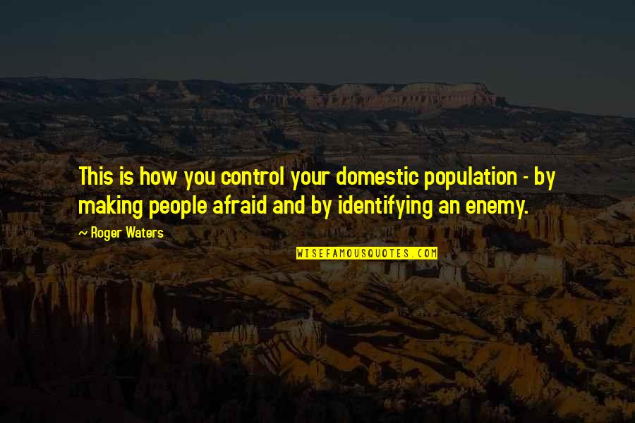 I Can't Anymore Tumblr Quotes By Roger Waters: This is how you control your domestic population I Can't Anymore Tumblr Quotes By Roger Waters: This is how you control your domestic population