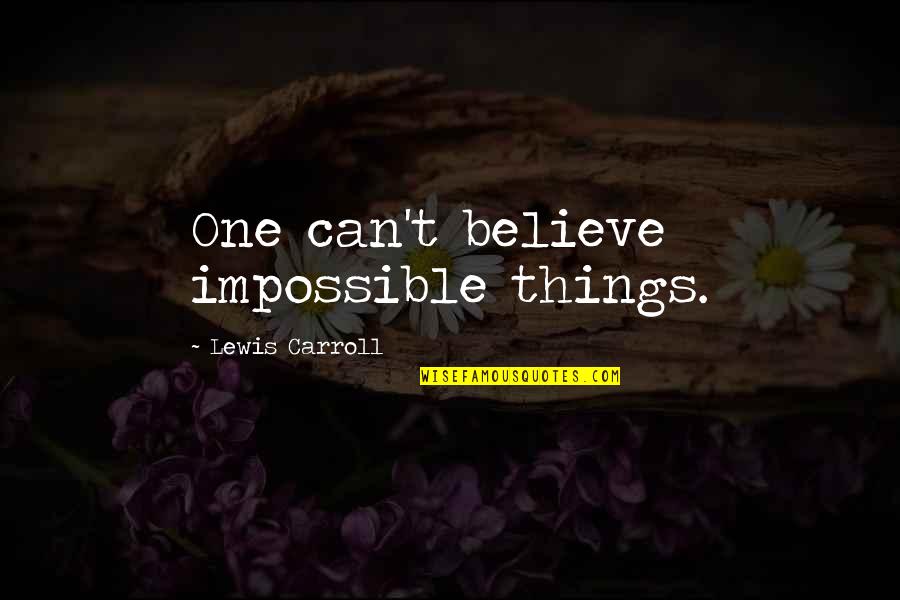 I Cant Be Loved Quotes By Lewis Carroll: One can't believe impossible things.
