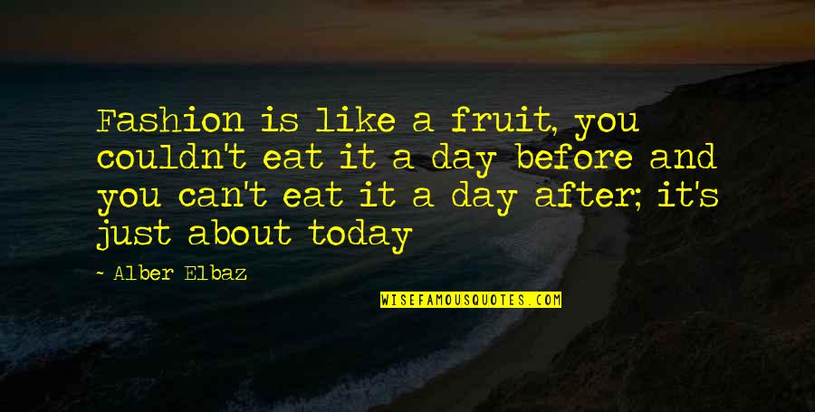 I Can't Be There For You Quotes By Alber Elbaz: Fashion is like a fruit, you couldn't eat