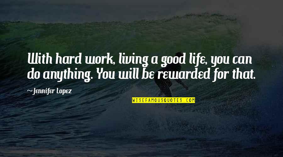 I Can't Be There For You Quotes By Jennifer Lopez: With hard work, living a good life, you