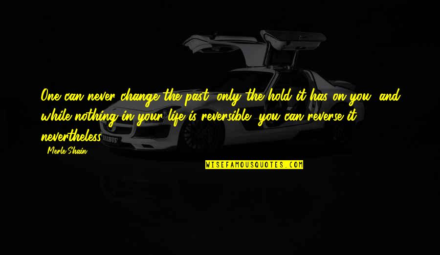 I Can't Be There For You Quotes By Merle Shain: One can never change the past, only the