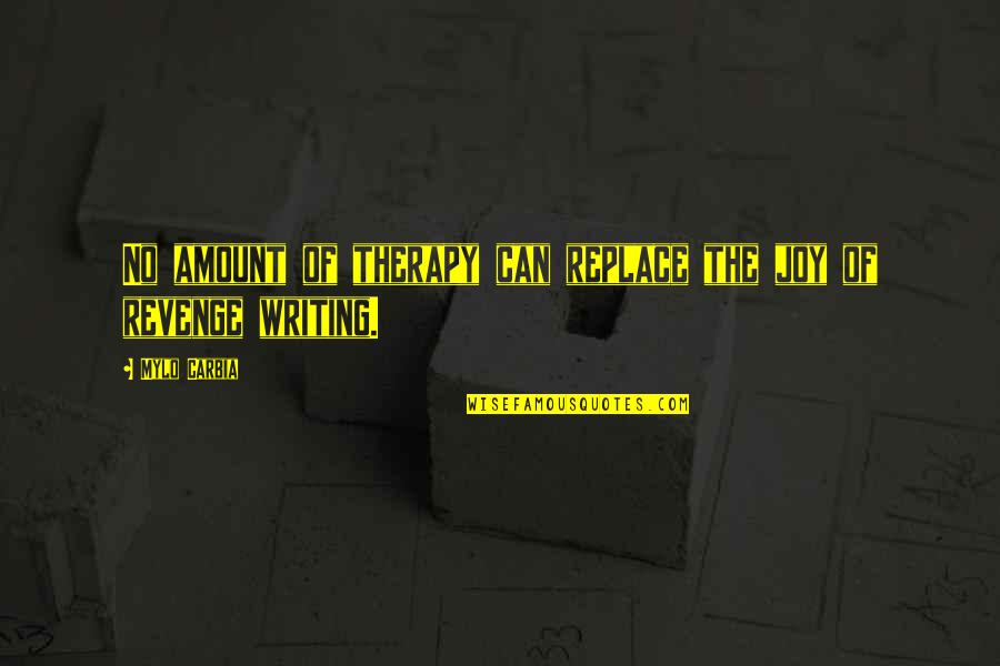 I Can't Be There For You Quotes By Mylo Carbia: No amount of therapy can replace the joy