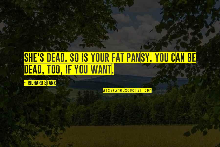 I Can't Be There For You Quotes By Richard Stark: She's dead. So is your fat pansy. You