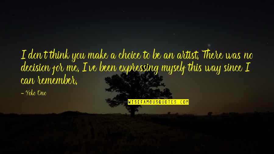 I Can't Be There For You Quotes By Yoko Ono: I don't think you make a choice to