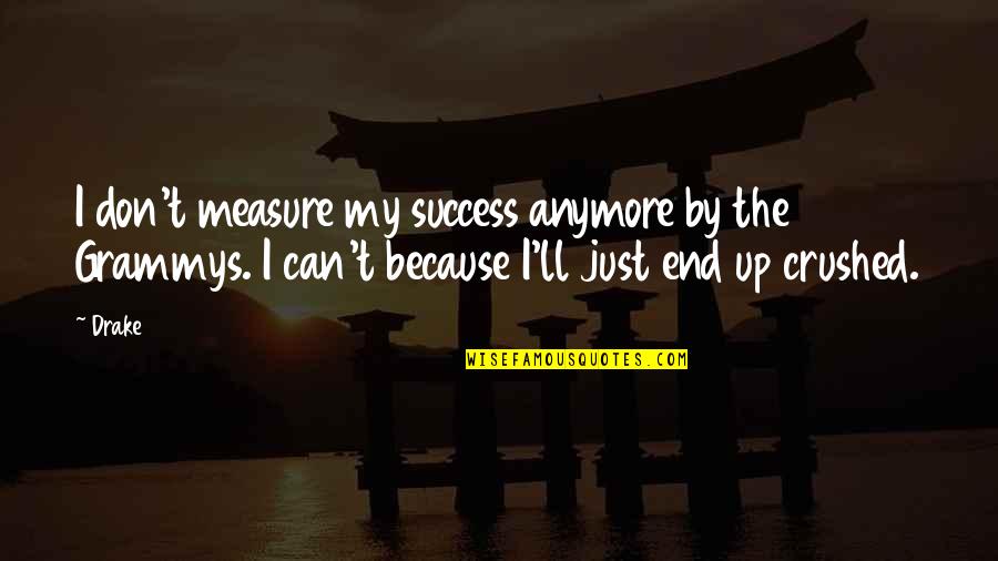 I Can't Be With You Anymore Quotes By Drake: I don't measure my success anymore by the
