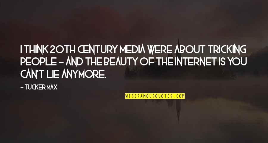 I Can't Be With You Anymore Quotes By Tucker Max: I think 20th century media were about tricking