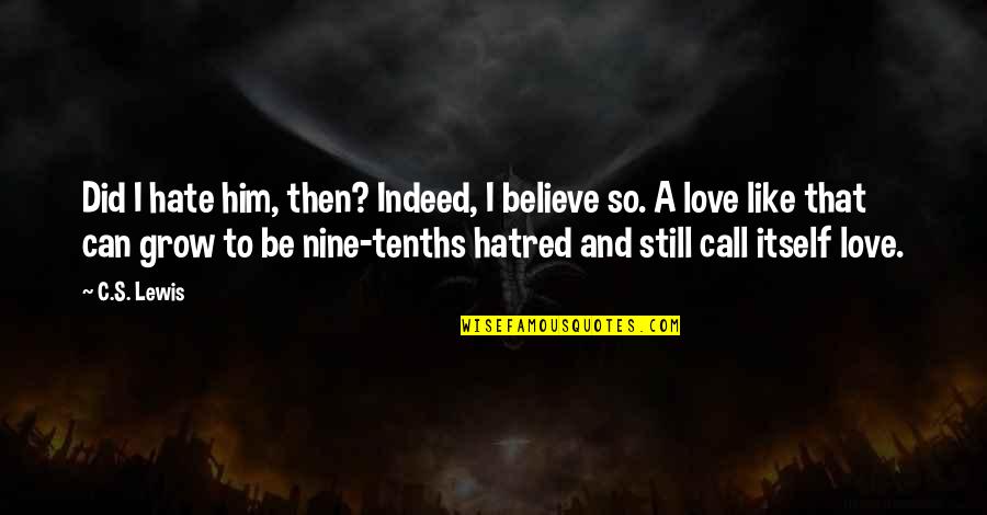 I Can't Believe Him Quotes By C.S. Lewis: Did I hate him, then? Indeed, I believe