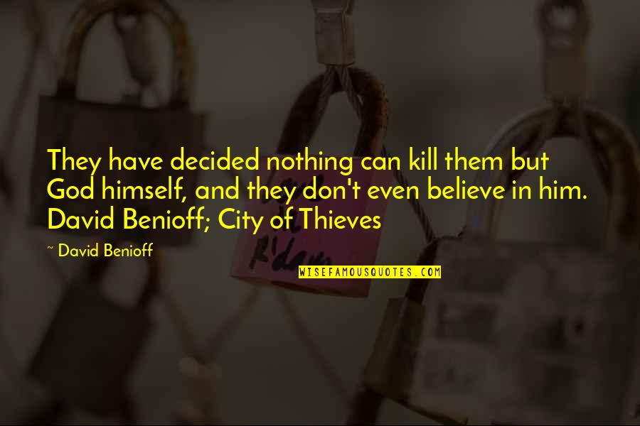 I Can't Believe Him Quotes By David Benioff: They have decided nothing can kill them but