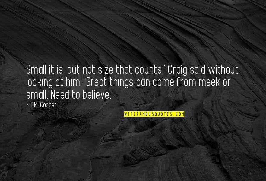 I Can't Believe Him Quotes By E.M. Cooper: Small it is, but not size that counts,' I Can't Believe Him Quotes By E.M. Cooper: Small it is, but not size that counts,'