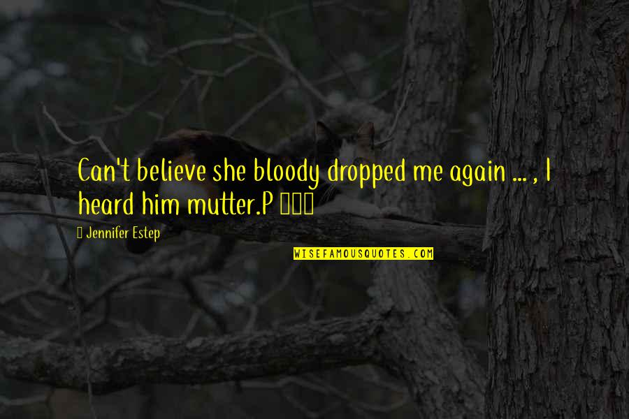 I Can't Believe Him Quotes By Jennifer Estep: Can't believe she bloody dropped me again ...