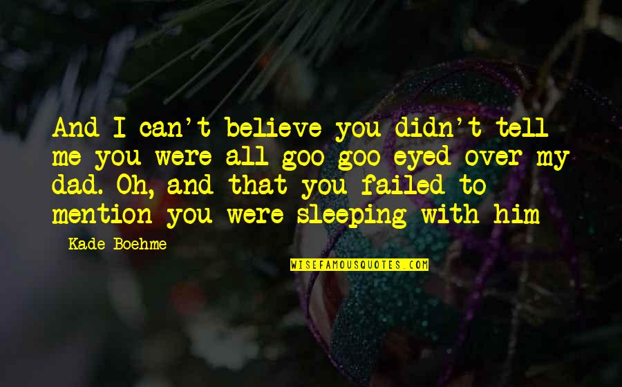 I Can't Believe Him Quotes By Kade Boehme: And I can't believe you didn't tell me I Can't Believe Him Quotes By Kade Boehme: And I can't believe you didn't tell me