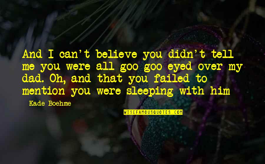 I Can't Believe Him Quotes By Kade Boehme: And I can't believe you didn't tell me