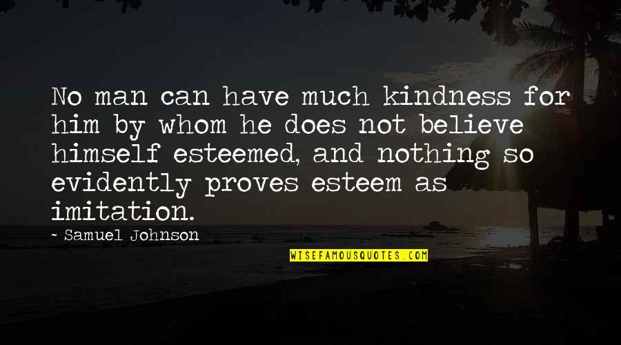 I Can't Believe Him Quotes By Samuel Johnson: No man can have much kindness for him