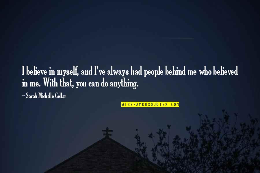 I Can't Believe I Believed You Quotes By Sarah Michelle Gellar: I believe in myself, and I've always had I Can't Believe I Believed You Quotes By Sarah Michelle Gellar: I believe in myself, and I've always had