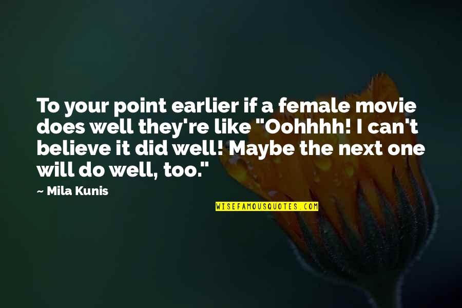 I Can't Believe I Did That Quotes By Mila Kunis: To your point earlier if a female movie