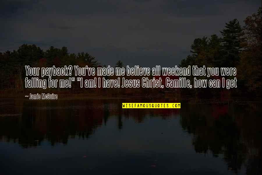 I Can't Believe I'm Falling For You Quotes By Jamie McGuire: Your payback? You've made me believe all weekend